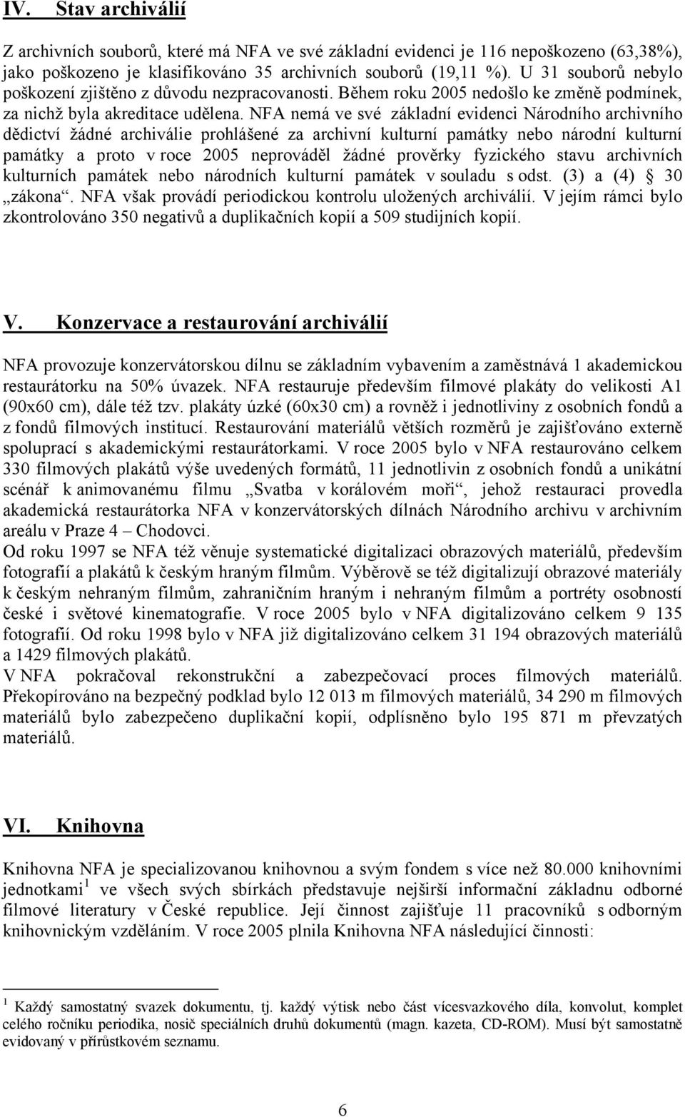 NFA nemá ve své základní evidenci Národního archivního dědictví žádné archiválie prohlášené za archivní kulturní památky nebo národní kulturní památky a proto v roce 2005 neprováděl žádné prověrky