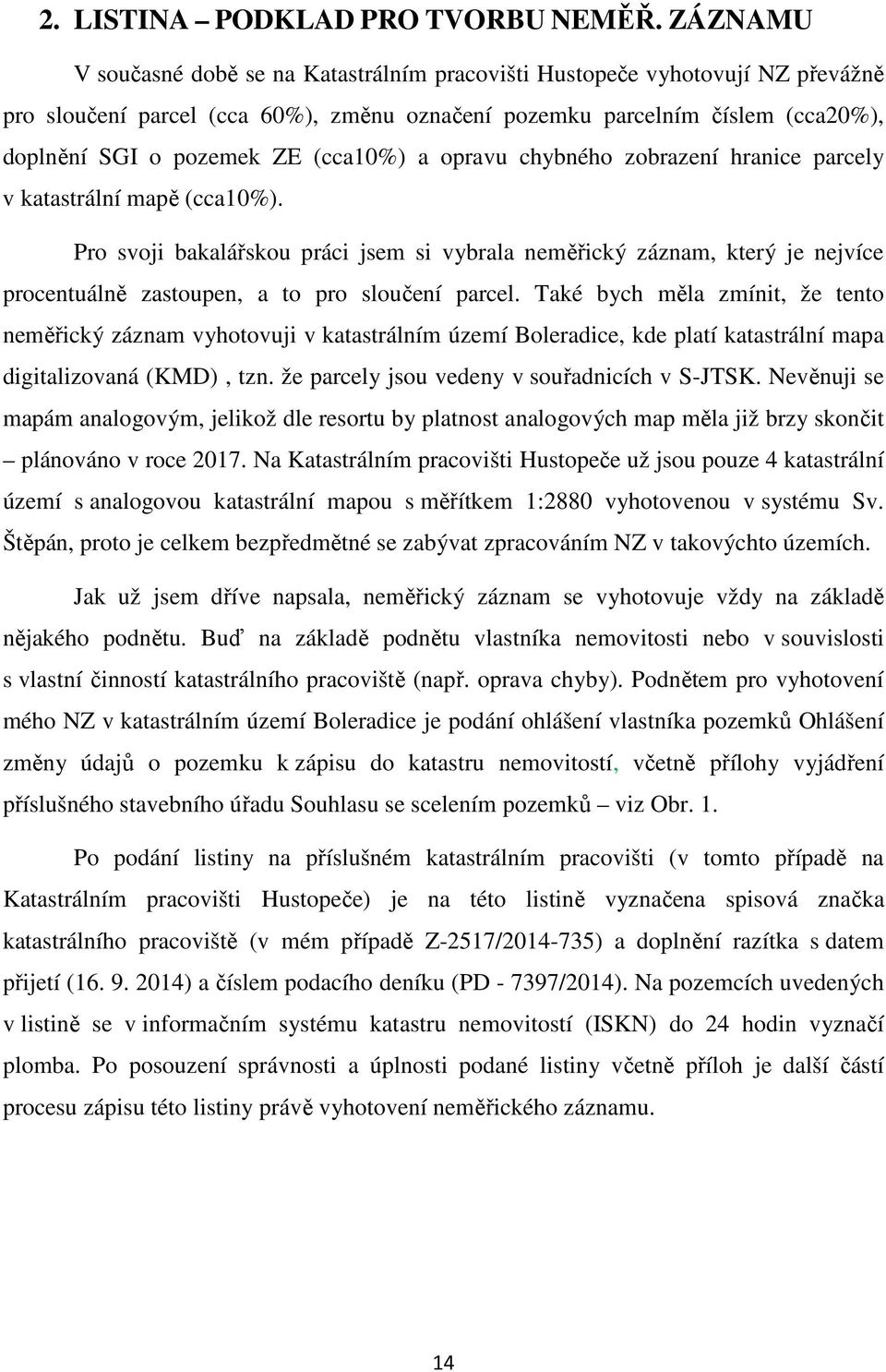 (cca10%) a opravu chybného zobrazení hranice parcely v katastrální mapě (cca10%).