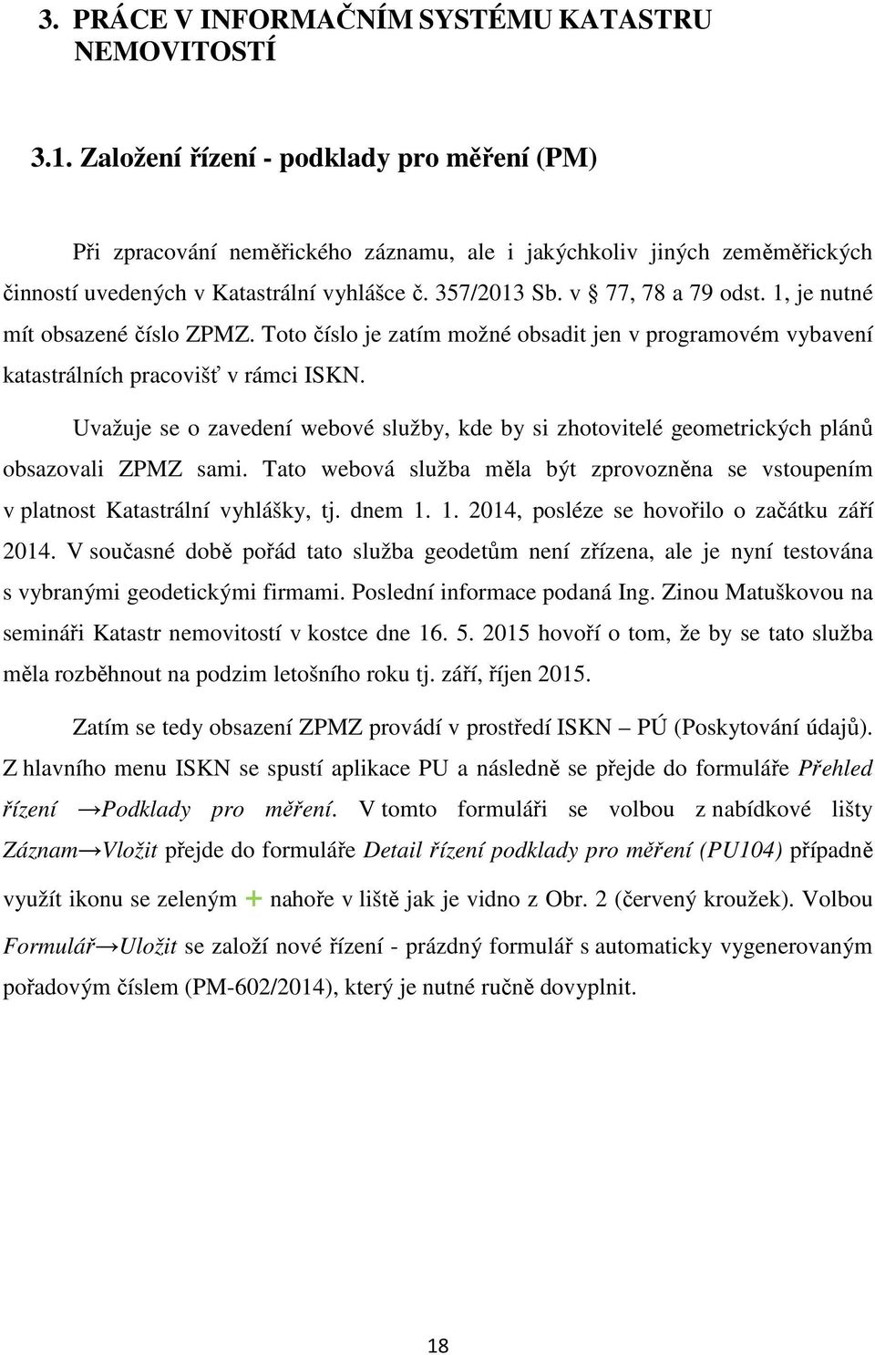 1, je nutné mít obsazené číslo ZPMZ. Toto číslo je zatím možné obsadit jen v programovém vybavení katastrálních pracovišť v rámci ISKN.