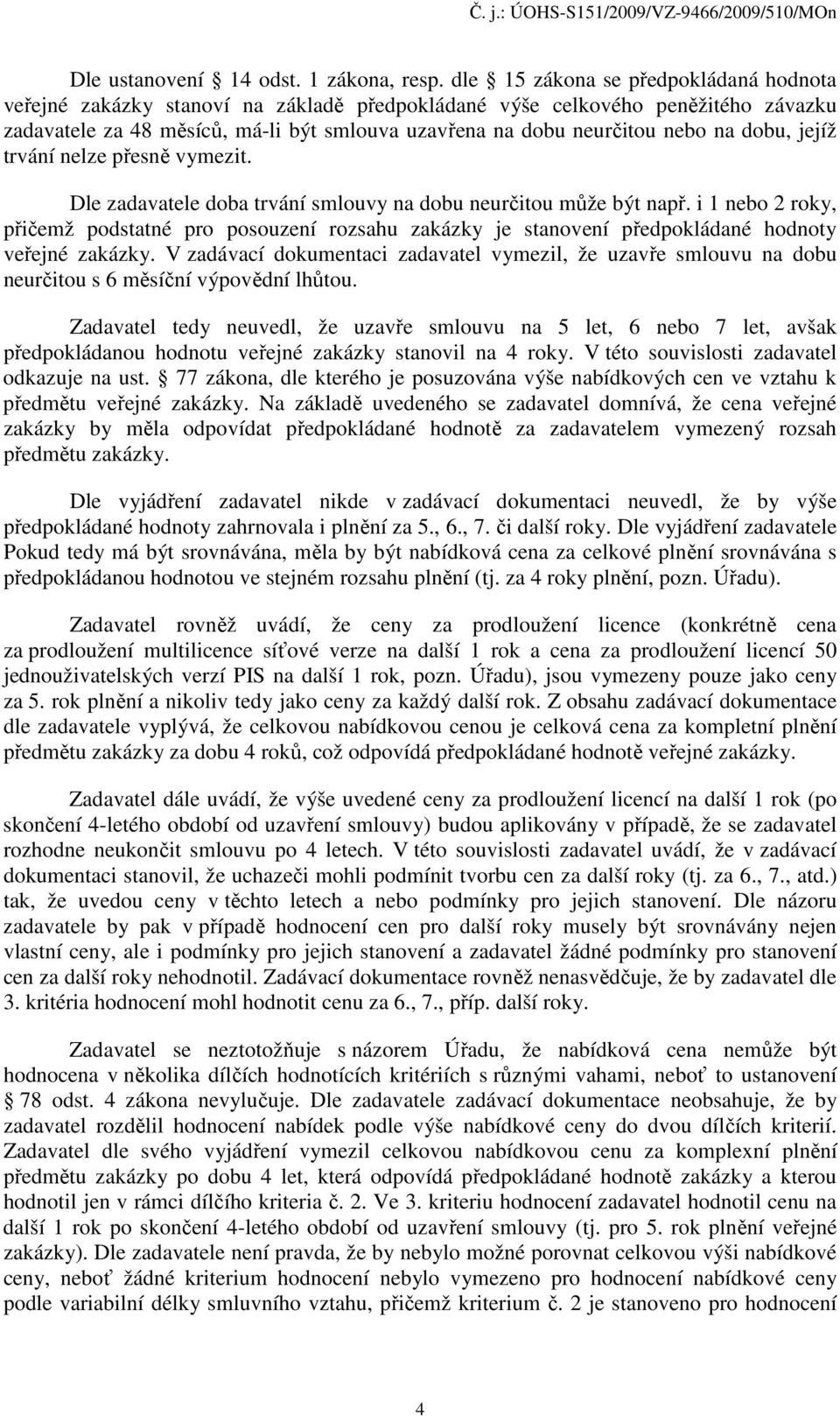 dobu, jejíž trvání nelze přesně vymezit. Dle zadavatele doba trvání smlouvy na dobu neurčitou může být např.