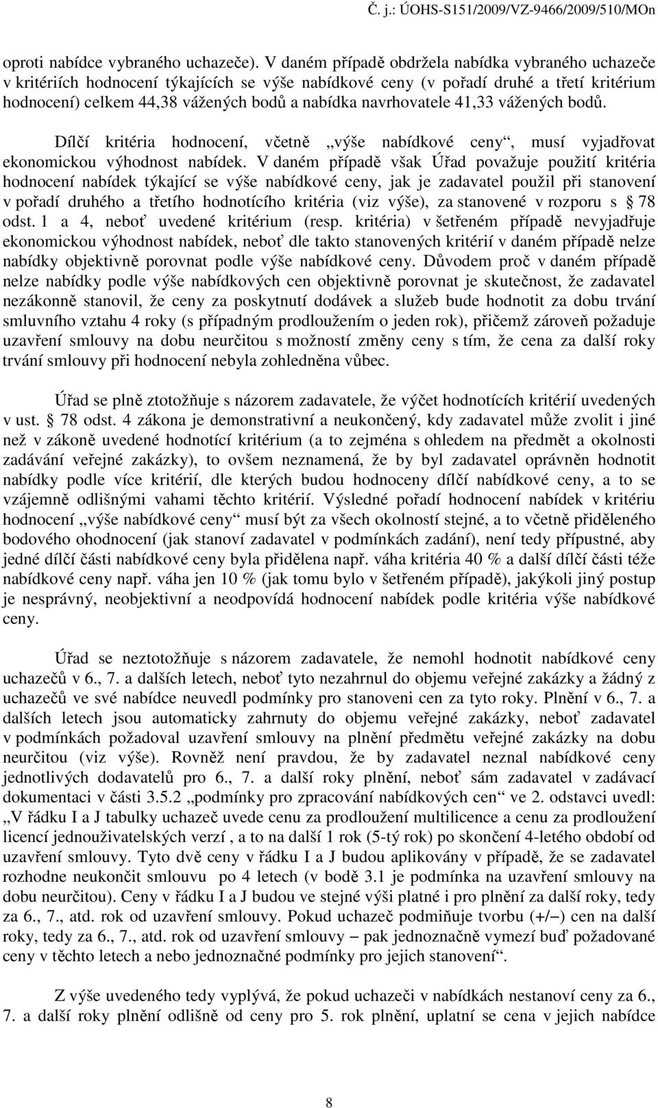 navrhovatele 41,33 vážených bodů. Dílčí kritéria hodnocení, včetně výše nabídkové ceny, musí vyjadřovat ekonomickou výhodnost nabídek.