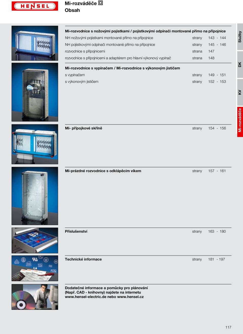 Mi-rozvodnice s výkonovým jističem s vypínačem strany 149-151 s výkonovým jističem strany 152-153 Mi- přípojkové skříně strany 154-156 Mi-prázdné rozvodnice s odklápěcím víkem strany 157-161