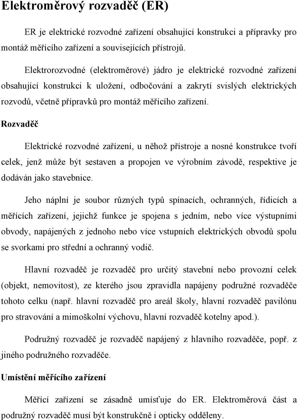 zařízení. Rozvaděč Elektrické rozvodné zařízení, u něhož přístroje a nosné konstrukce tvoří celek, jenž může být sestaven a propojen ve výrobním závodě, respektive je dodáván jako stavebnice.