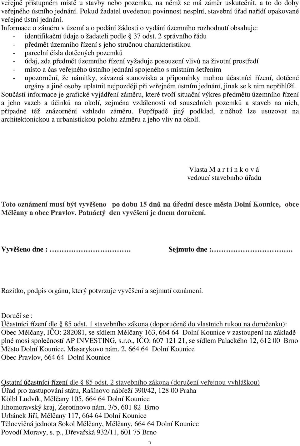 Informace o záměru v území a o podání žádosti o vydání územního rozhodnutí obsahuje: - identifikační údaje o žadateli podle 37 odst.