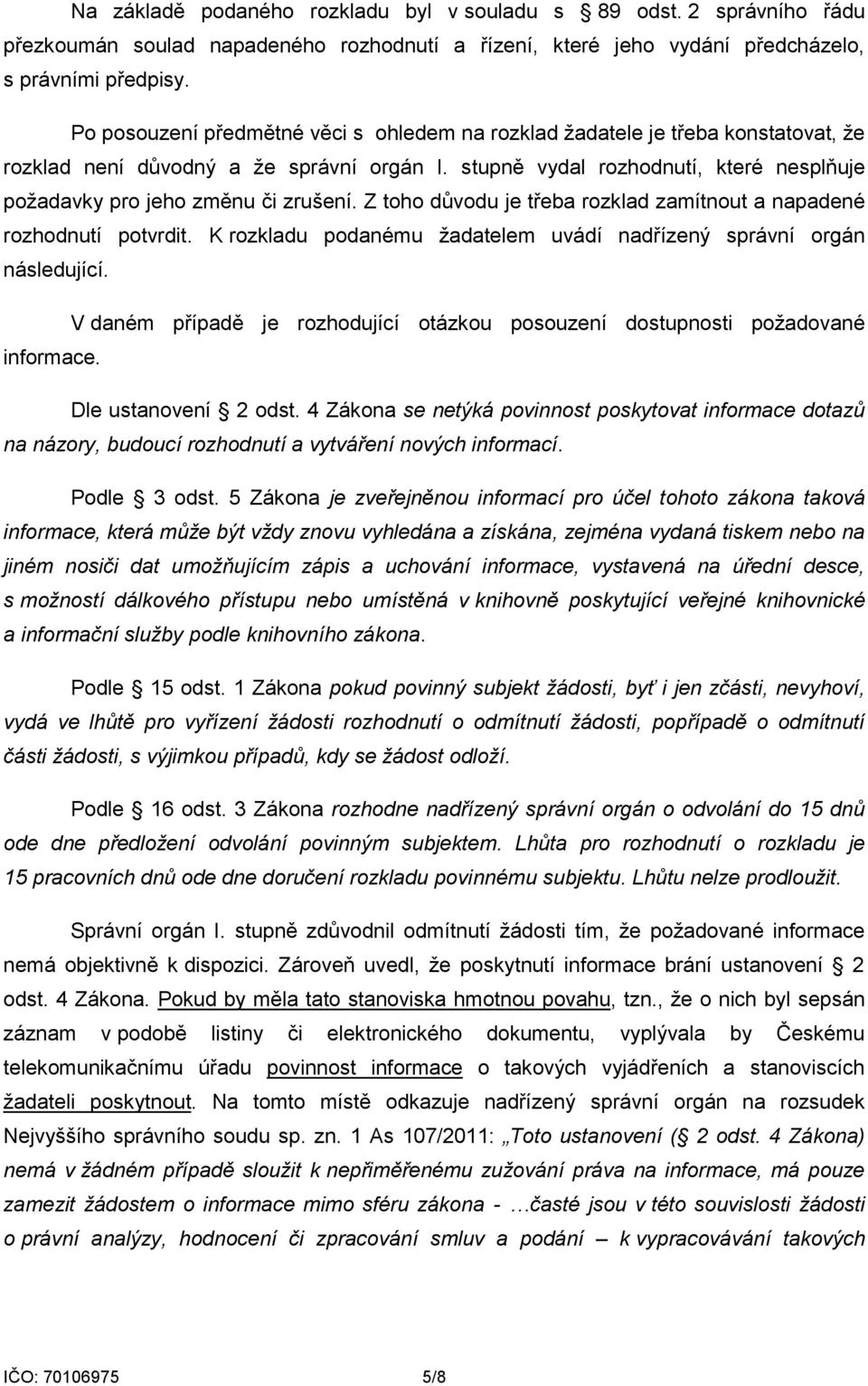 stupně vydal rozhodnutí, které nesplňuje požadavky pro jeho změnu či zrušení. Z toho důvodu je třeba rozklad zamítnout a napadené rozhodnutí potvrdit.