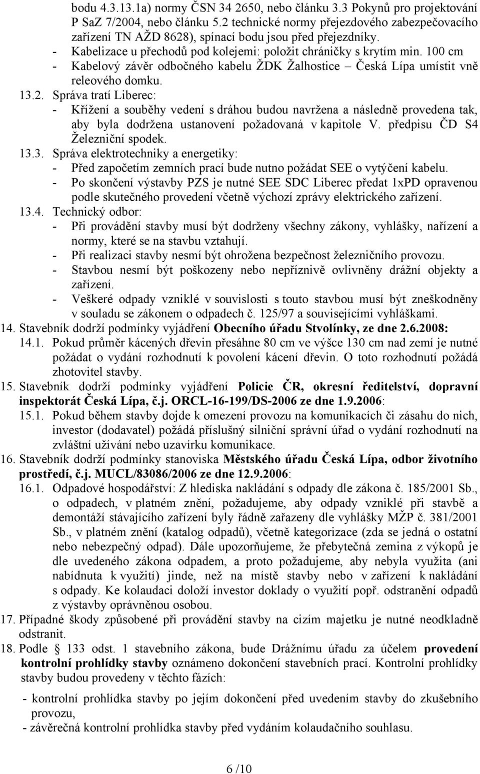 100 cm - Kabelový závěr odbočného kabelu ŽDK Žalhostice Česká Lípa umístit vně releového domku. 13.2.