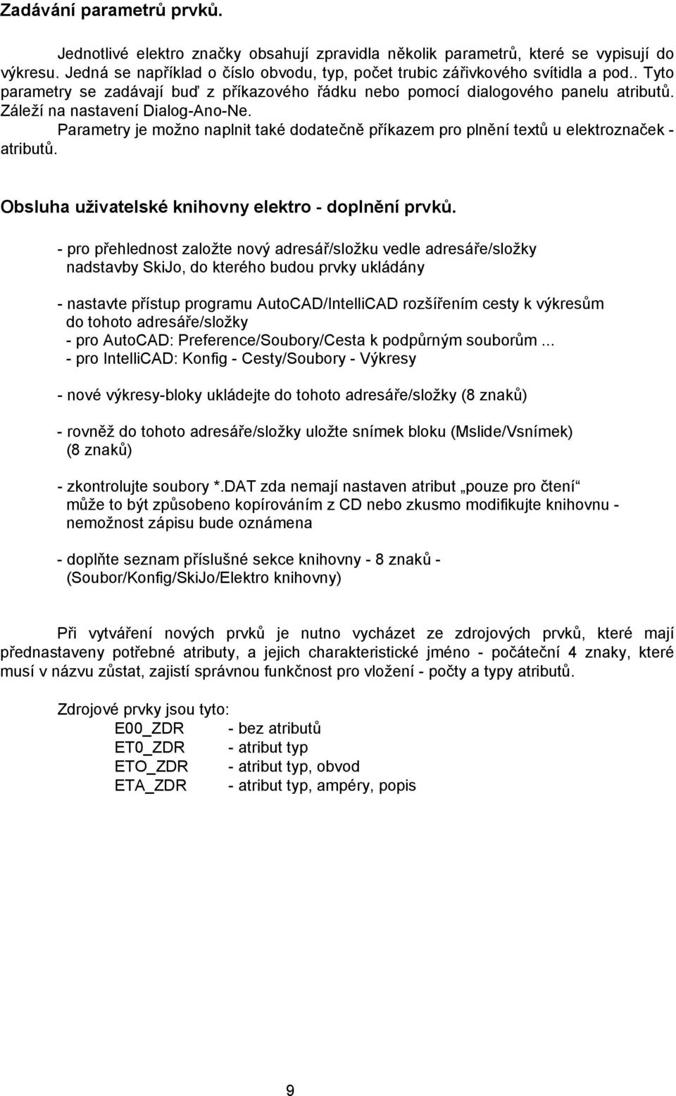 Parametry je možno naplnit také dodatečně příkazem pro plnění textů u elektroznaček - atributů. Obsluha uživatelské knihovny elektro - doplnění prvků.