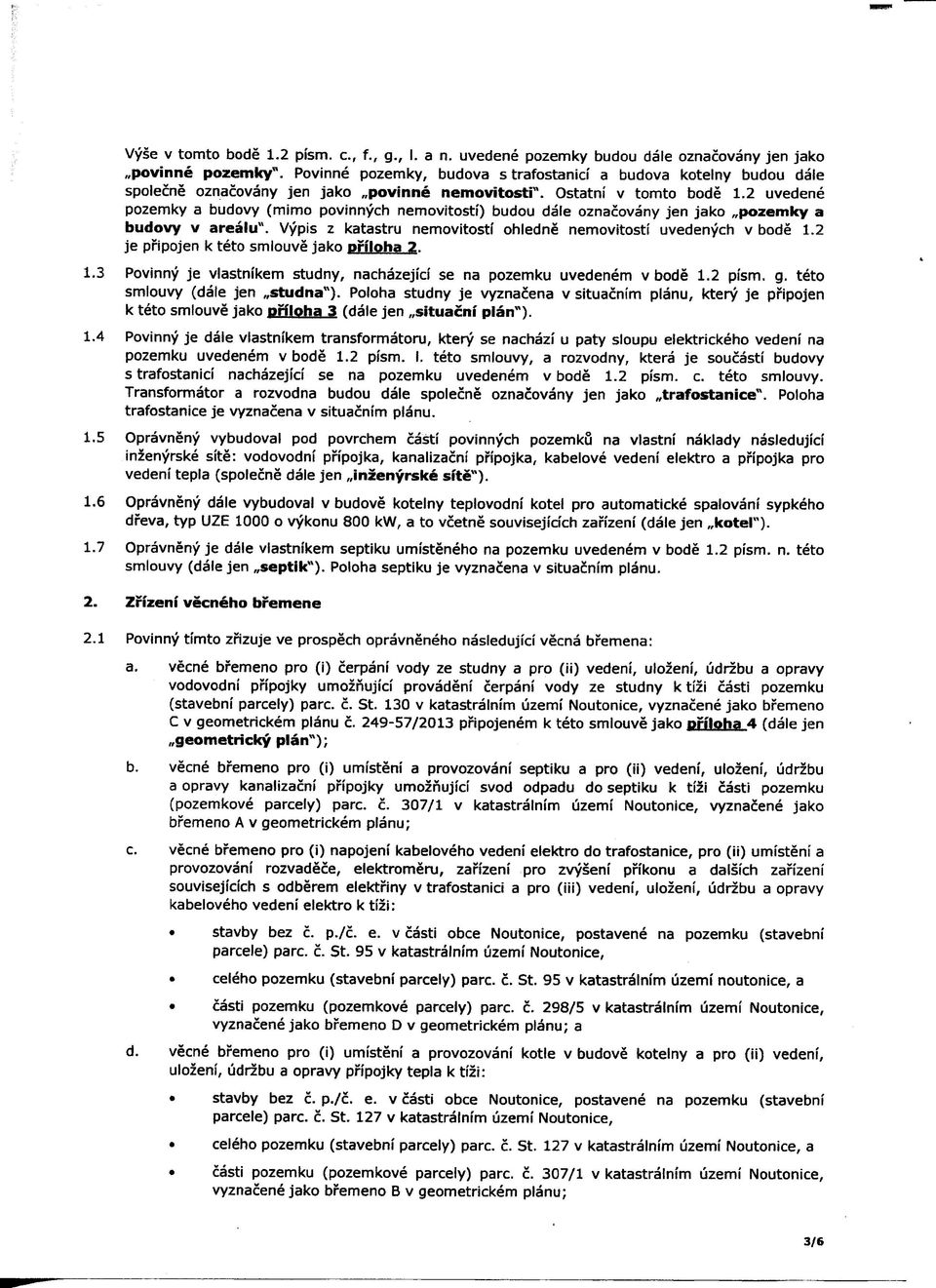 2 uvedene pozemky a budovy (mimo povinnych nemovitosti) budou dale oznacovany jen jako pozemicy a budovy V areaiu". Vypis z katastru nemovitosti ohiedne nemovitosti uvedenych v bode 1.