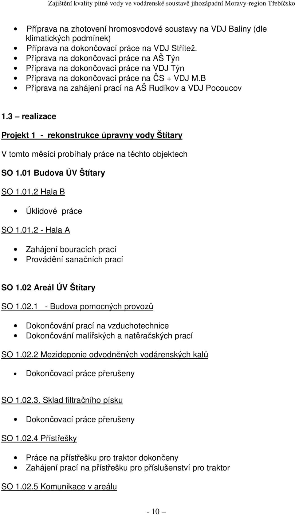 3 realizace Projekt 1 - rekonstrukce úpravny vody Štítary V tomto měsíci probíhaly práce na těchto objektech SO 1.01 Budova ÚV Štítary SO 1.01.2 Hala B Úklidové práce SO 1.01.2 - Hala A Zahájení bouracích prací Provádění sanačních prací SO 1.