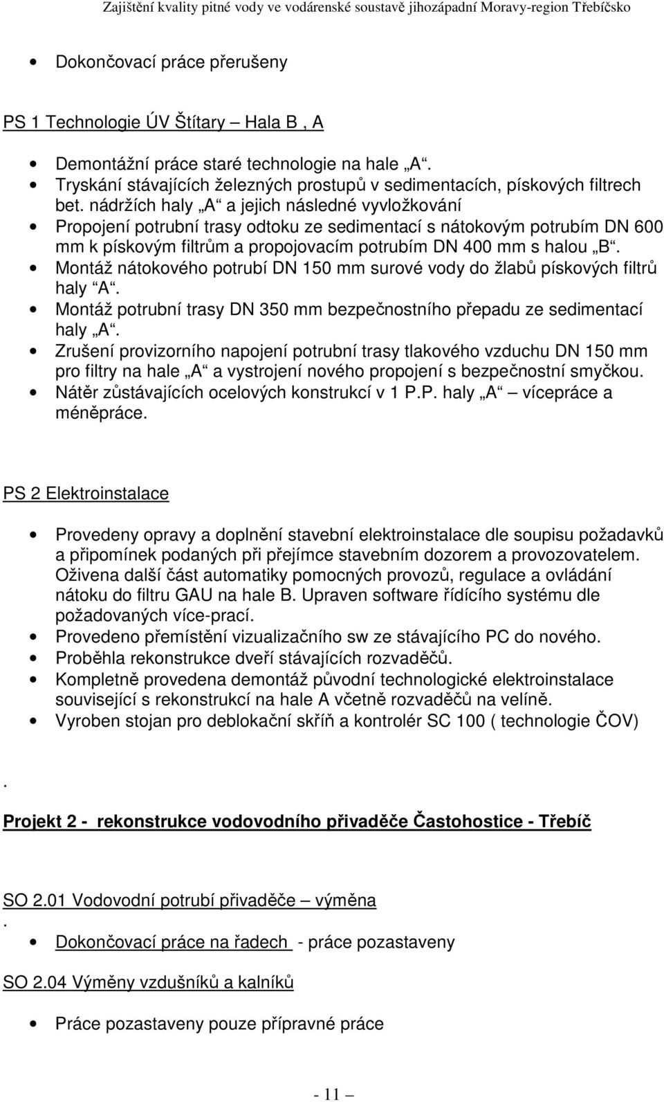 Montáž nátokového potrubí DN 150 mm surové vody do žlabů pískových filtrů haly A. Montáž potrubní trasy DN 350 mm bezpečnostního přepadu ze sedimentací haly A.