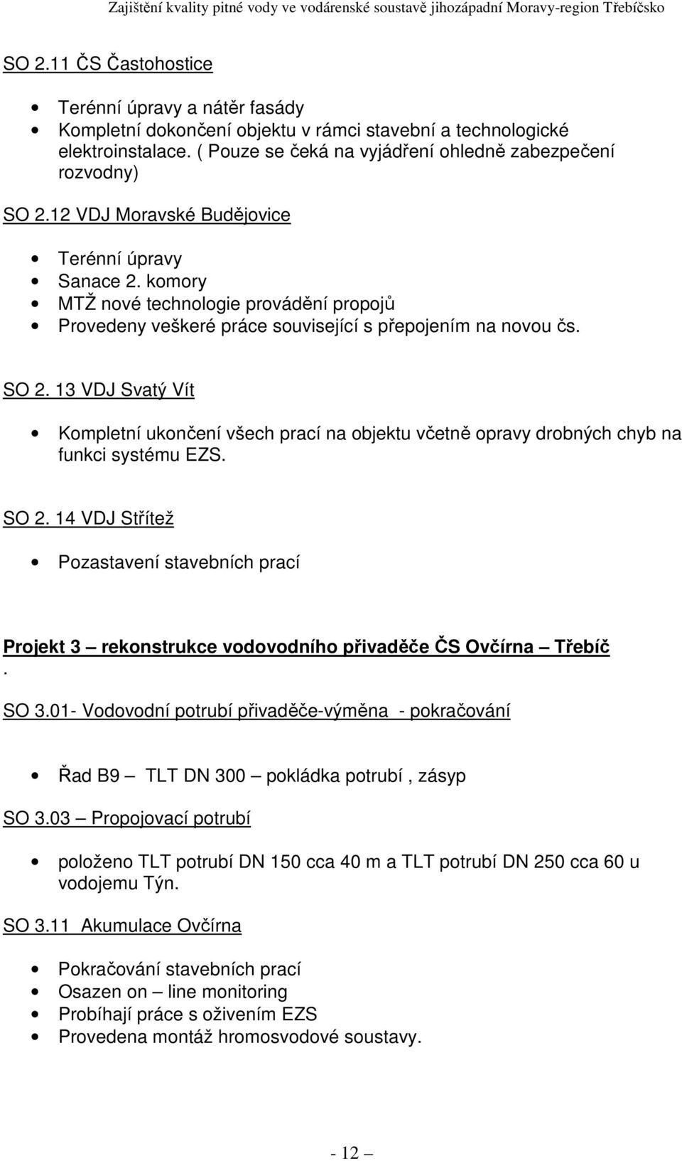 13 VDJ Svatý Vít Kompletní ukončení všech prací na objektu včetně opravy drobných chyb na funkci systému EZS. SO 2.