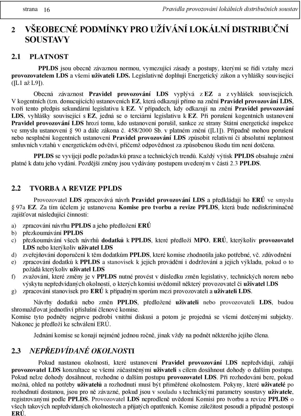 Legislativně doplňují Energetický zákon a vyhlášky související ([L1 až L9]). Obecná závaznost Pravidel provozování LDS vyplývá z EZ a z vyhlášek souvisejících. V kogentních (tzn.