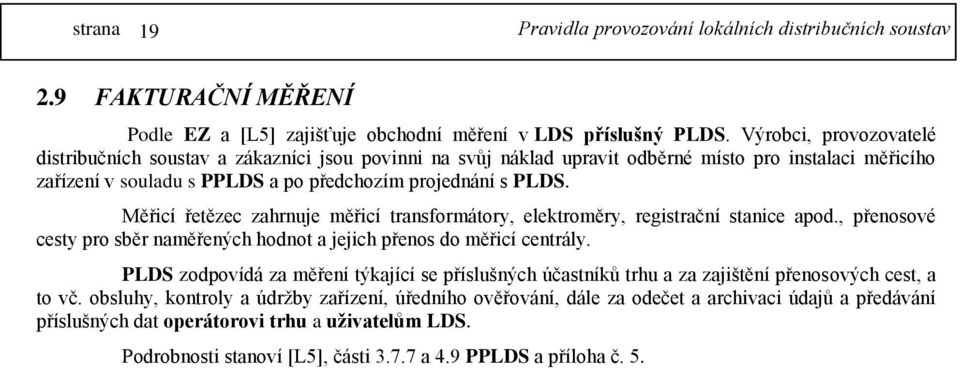 Měřicí řetězec zahrnuje měřicí transformátory, elektroměry, registrační stanice apod., přenosové cesty pro sběr naměřených hodnot a jejich přenos do měřicí centrály.