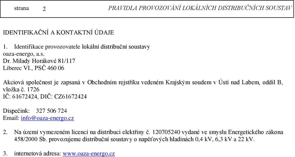 1726 IČ: 61672424, DIČ: CZ61672424 Dispečink: 327 506 724 Email: info@oaza-energo.cz 2. Na území vymezeném licencí na distribuci elektřiny č.