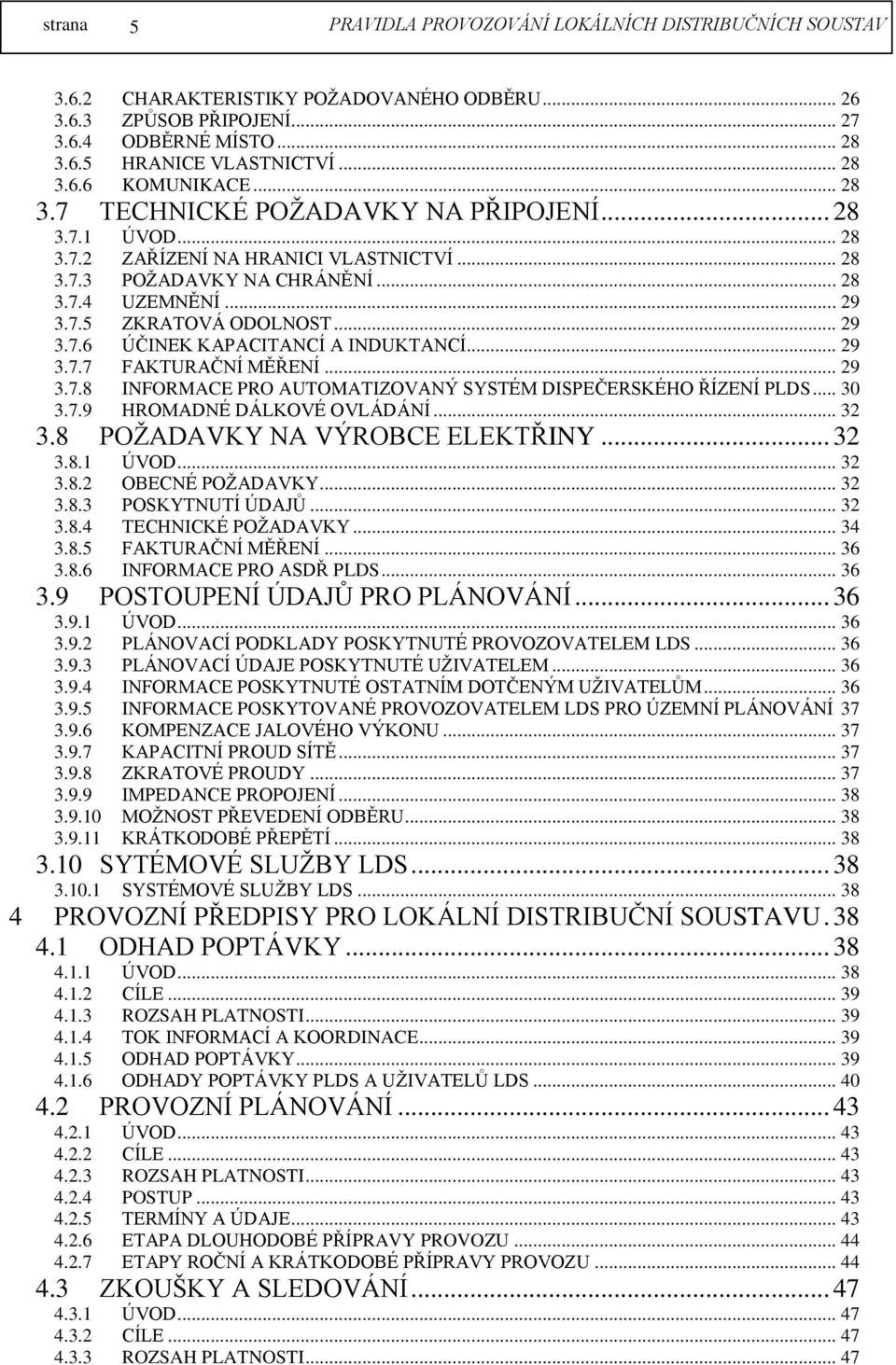 .. 29 3.7.7 FAKTURAČNÍ MĚŘENÍ... 29 3.7.8 INFORMACE PRO AUTOMATIZOVANÝ SYSTÉM DISPEČERSKÉHO ŘÍZENÍ PLDS... 30 3.7.9 HROMADNÉ DÁLKOVÉ OVLÁDÁNÍ... 32 3.8 POŽADAVKY NA VÝROBCE ELEKTŘINY... 32 3.8.1 ÚVOD.