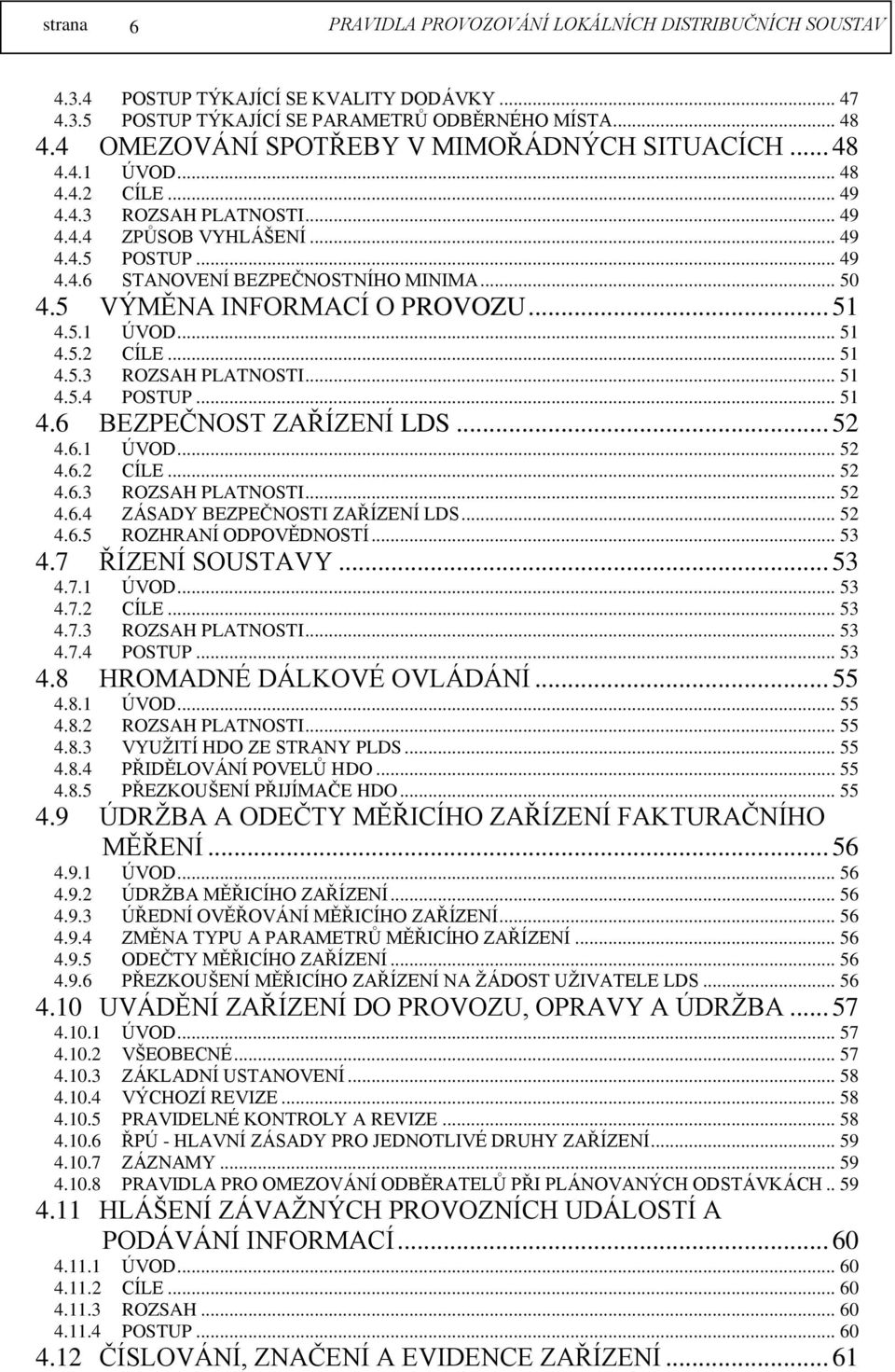 .. 50 4.5 VÝMĚNA INFORMACÍ O PROVOZU... 51 4.5.1 ÚVOD... 51 4.5.2 CÍLE... 51 4.5.3 ROZSAH PLATNOSTI... 51 4.5.4 POSTUP... 51 4.6 BEZPEČNOST ZAŘÍZENÍ LDS... 52 4.6.1 ÚVOD... 52 4.6.2 CÍLE... 52 4.6.3 ROZSAH PLATNOSTI... 52 4.6.4 ZÁSADY BEZPEČNOSTI ZAŘÍZENÍ LDS.