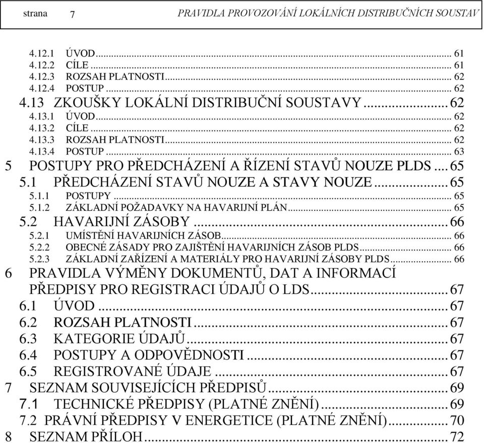 .. 66 5.2.3 ZÁKLADNÍ ZAŘÍZENÍ A MATERIÁLY PRO HAVARIJNÍ ZÁSOBY PLDS... 66 6 PRAVIDLA VÝMĚNY DOKUMENTŮ, DAT A INFORMACÍ PŘEDPISY PRO REGISTRACI ÚDAJŮ O LDS... 67 6.1 ÚVOD... 67 6.2 ROZSAH PLATNOSTI.