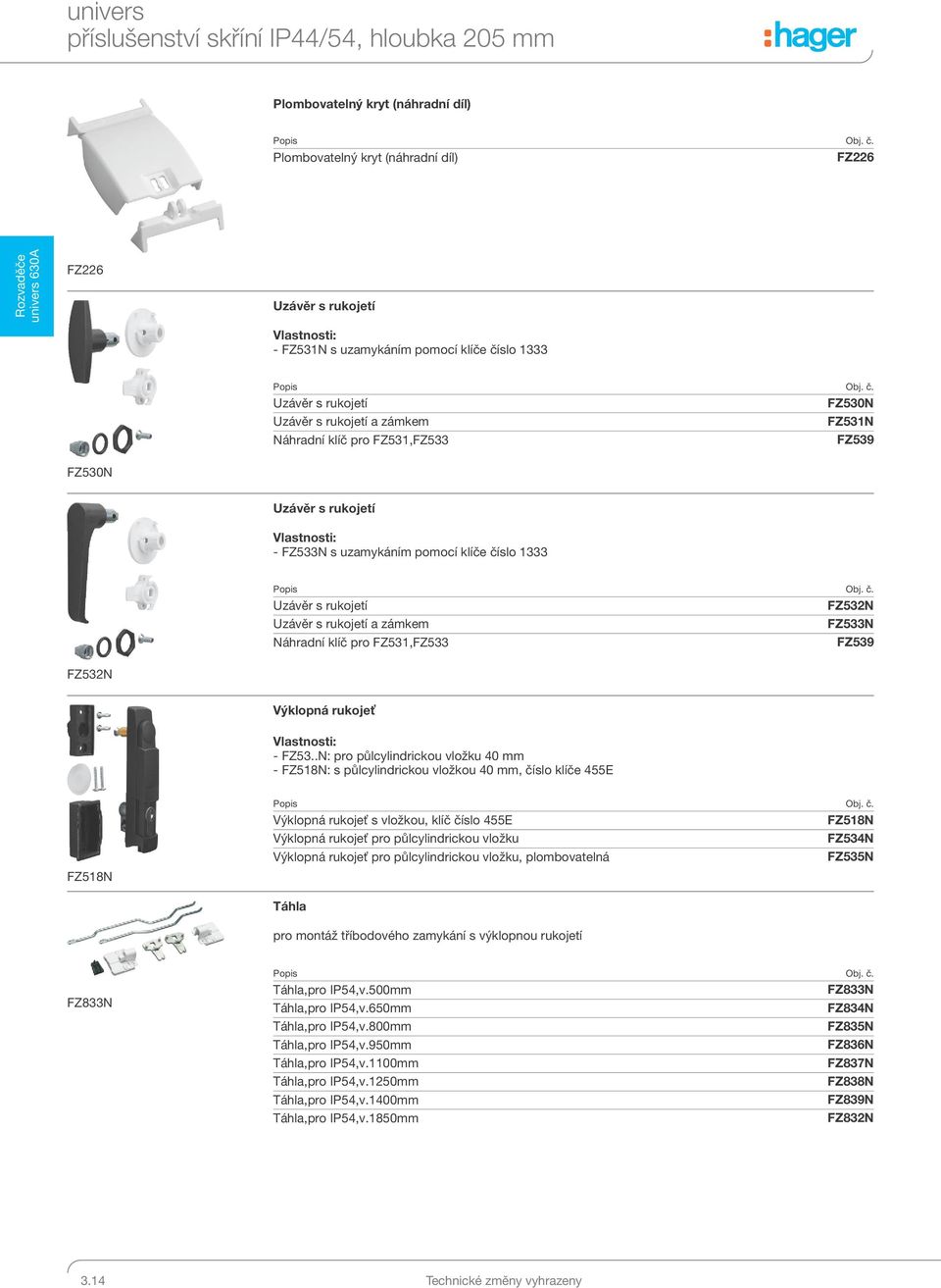 slo 1333 FZ530N Obj. č. Uzávěr s rukojetí FZ530N Uzávěr s rukojetí a zámkem FZ531N Náhradní klíč pro FZ531,FZ533 FZ539 Uzávěr s rukojetí - FZ533N s uzamykáním pomocí klíče číslo 1333 FZ532N Obj. č. Uzávěr s rukojetí FZ532N Uzávěr s rukojetí a zámkem FZ533N Náhradní klíč pro FZ531,FZ533 FZ539 Výklopná rukojeť - FZ53.