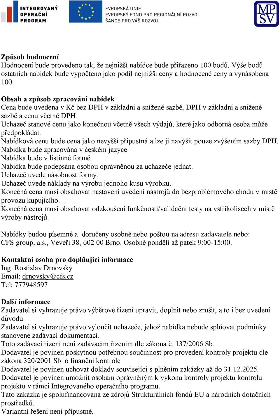 Uchazeč stanové cenu jako konečnou včetně všech výdajů, které jako odborná osoba může předpokládat. Nabídková cenu bude cena jako nevyšší přípustná a lze ji navýšit pouze zvýšením sazby DPH.