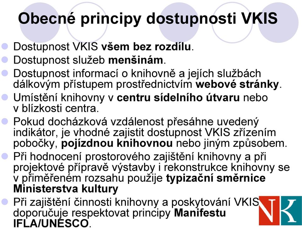 Pokud docházková vzdálenost přesáhne uvedený indikátor, je vhodné zajistit dostupnost VKIS zřízením pobočky, pojízdnou knihovnou nebo jiným způsobem.