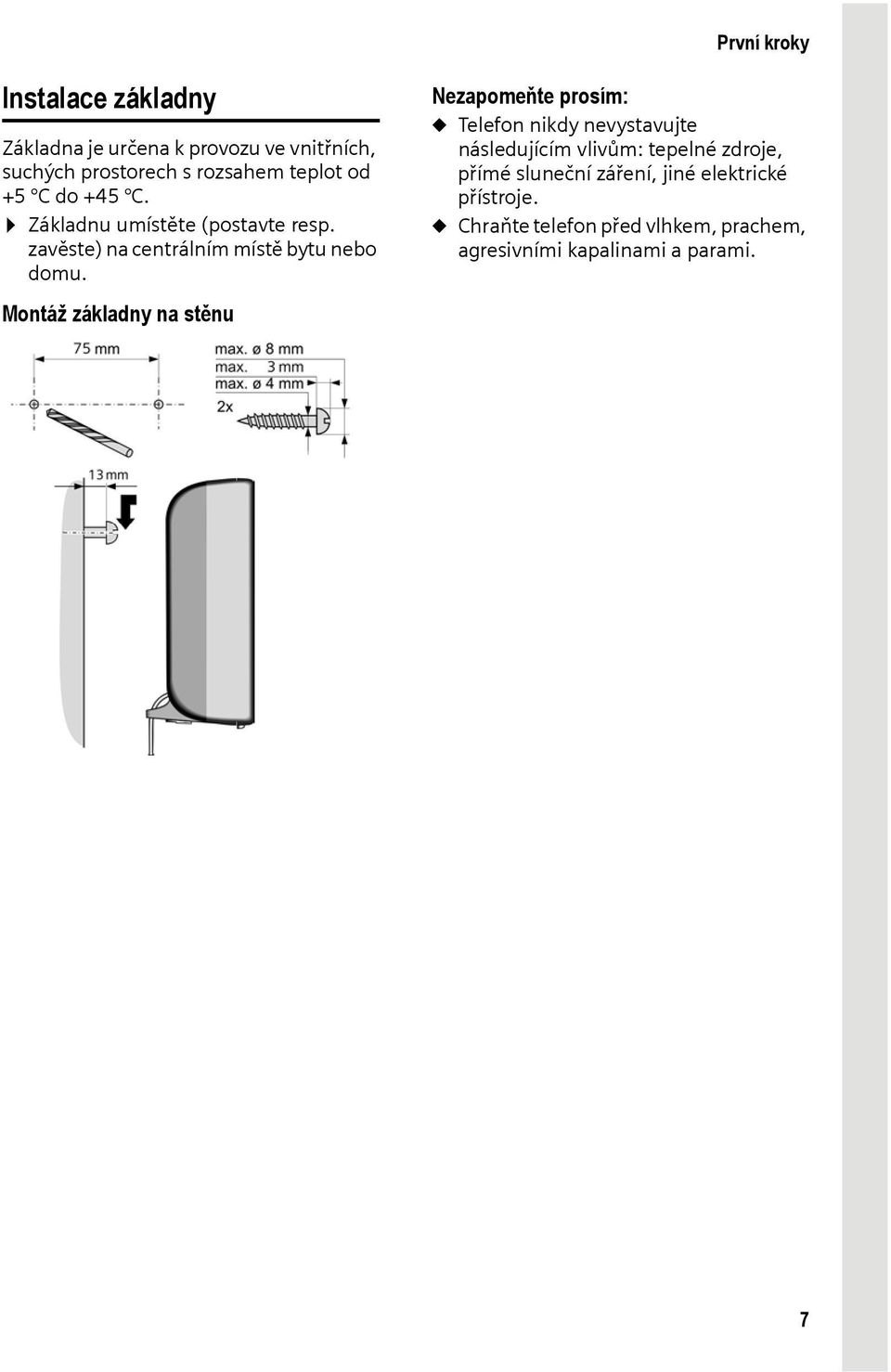 Montáž základny na stěnu Nezapomeňte prosím: u Telefon nikdy nevystavujte následujícím vlivům: tepelné zdroje,