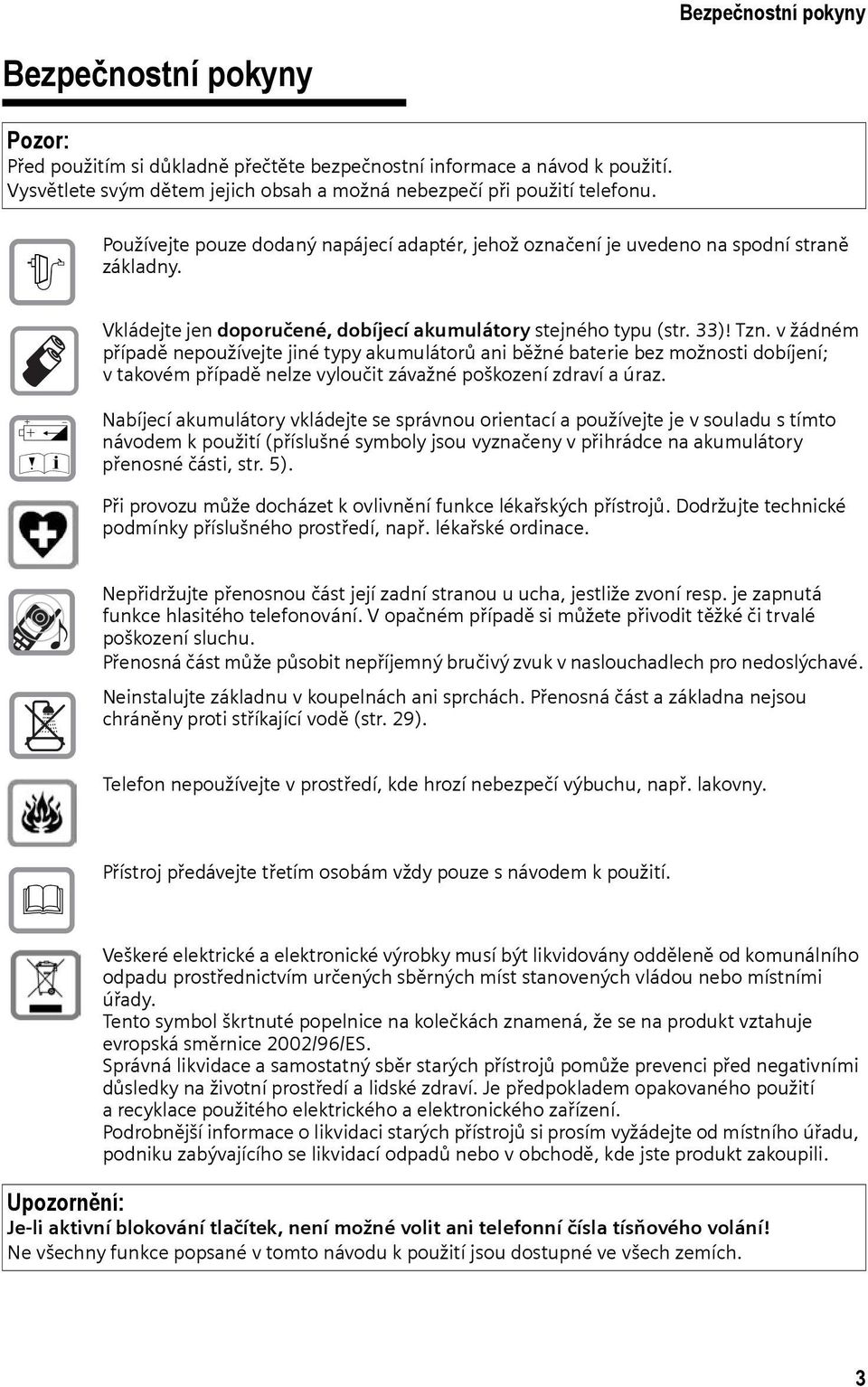 v žádném případě nepoužívejte jiné typy akumulátorů ani běžné baterie bez možnosti dobíjení; v takovém případě nelze vyloučit závažné poškození zdraví a úraz.