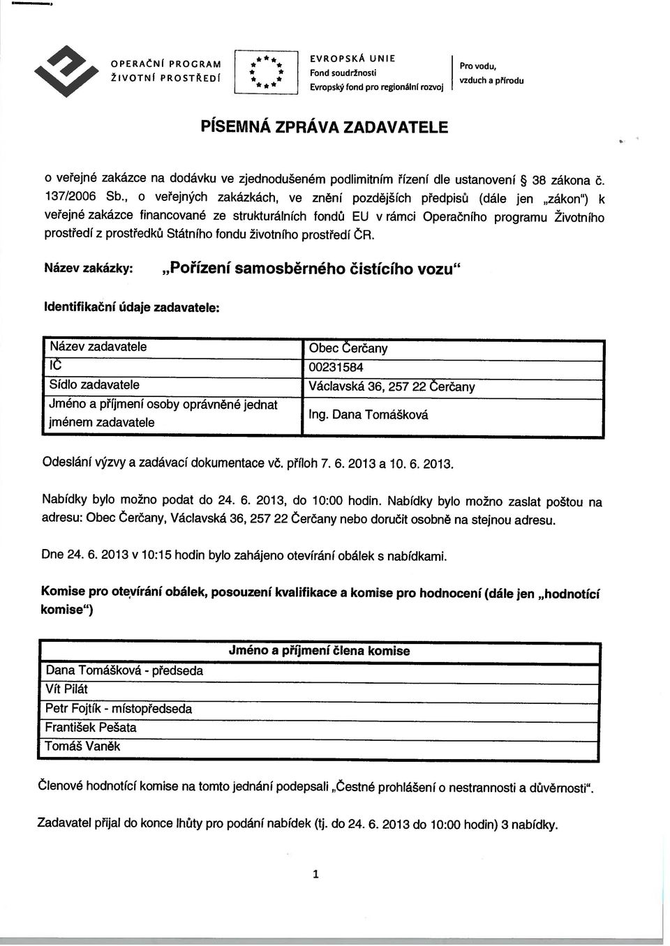 PÍSEMNÁ ZPRÁVA ZADAVATELE ŽIVOTNÍ PROSTŘEDÍ I vzduchaprfrodu Evropský fond pro regonáini rozvoj Dana Tomášková -. Ing. Dana Tomaskova předseda 1 Zadavatel přijal do konce lhůty pro podání nabídek (tj.