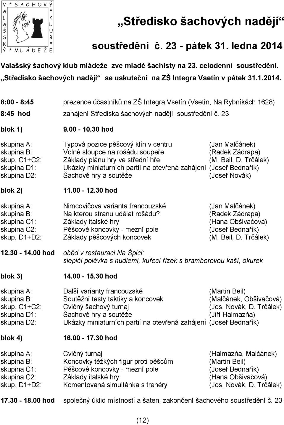 8:00-8:45 prezence účastníků na ZŠ Integra Vsetín (Vsetín, Na Rybníkách 1628) 8:45 hod zahájení Střediska šachových nadějí, soustředění č. 23 blok 1) 9.00-10.