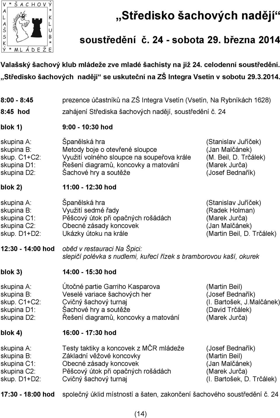 8:00-8:45 prezence účastníků na ZŠ Integra Vsetín (Vsetín, Na Rybníkách 1628) 8:45 hod zahájení Střediska šachových nadějí, soustředění č.