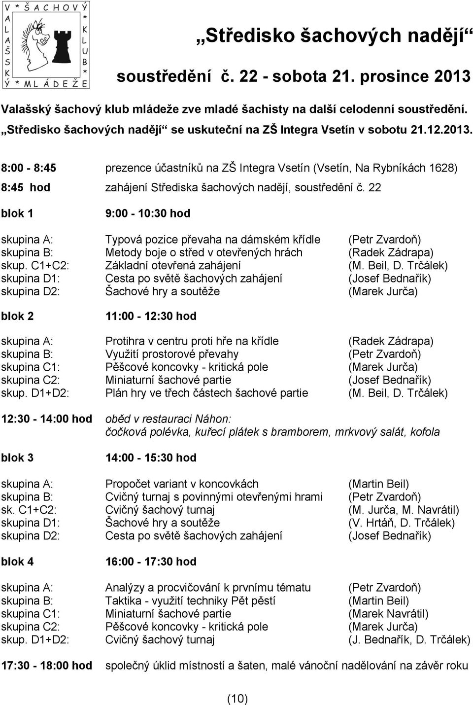 8:00-8:45 prezence účastníků na ZŠ Integra Vsetín (Vsetín, Na Rybníkách 1628) 8:45 hod zahájení Střediska šachových nadějí, soustředění č.