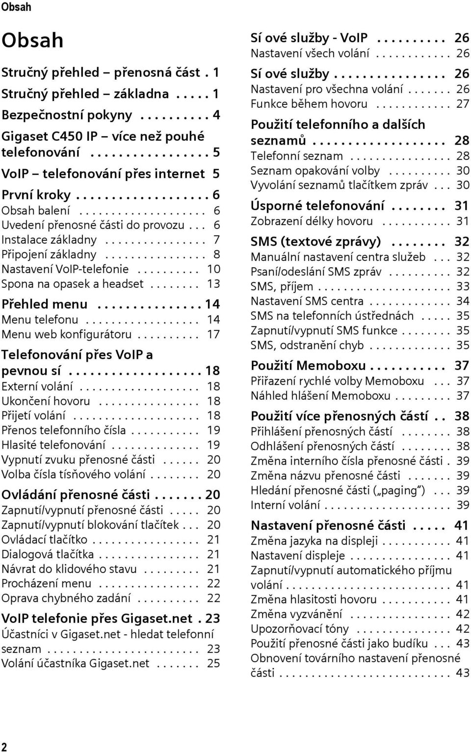 ............... 7 Připojení základny................ 8 Nastavení VoIP-telefonie.......... 10 Spona na opasek a headset........ 13 Přehled menu............... 14 Menu telefonu.