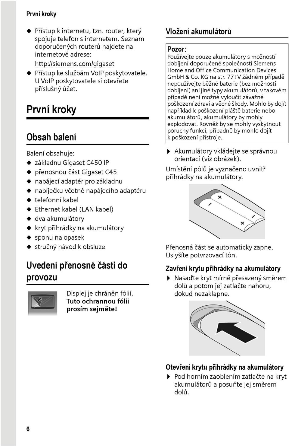 První kroky Obsah balení Balení obsahuje: u základnu Gigaset C450 IP u přenosnou část Gigaset C45 u napájecí adaptér pro základnu u nabíječku včetně napájecího adaptéru u telefonní kabel u Ethernet