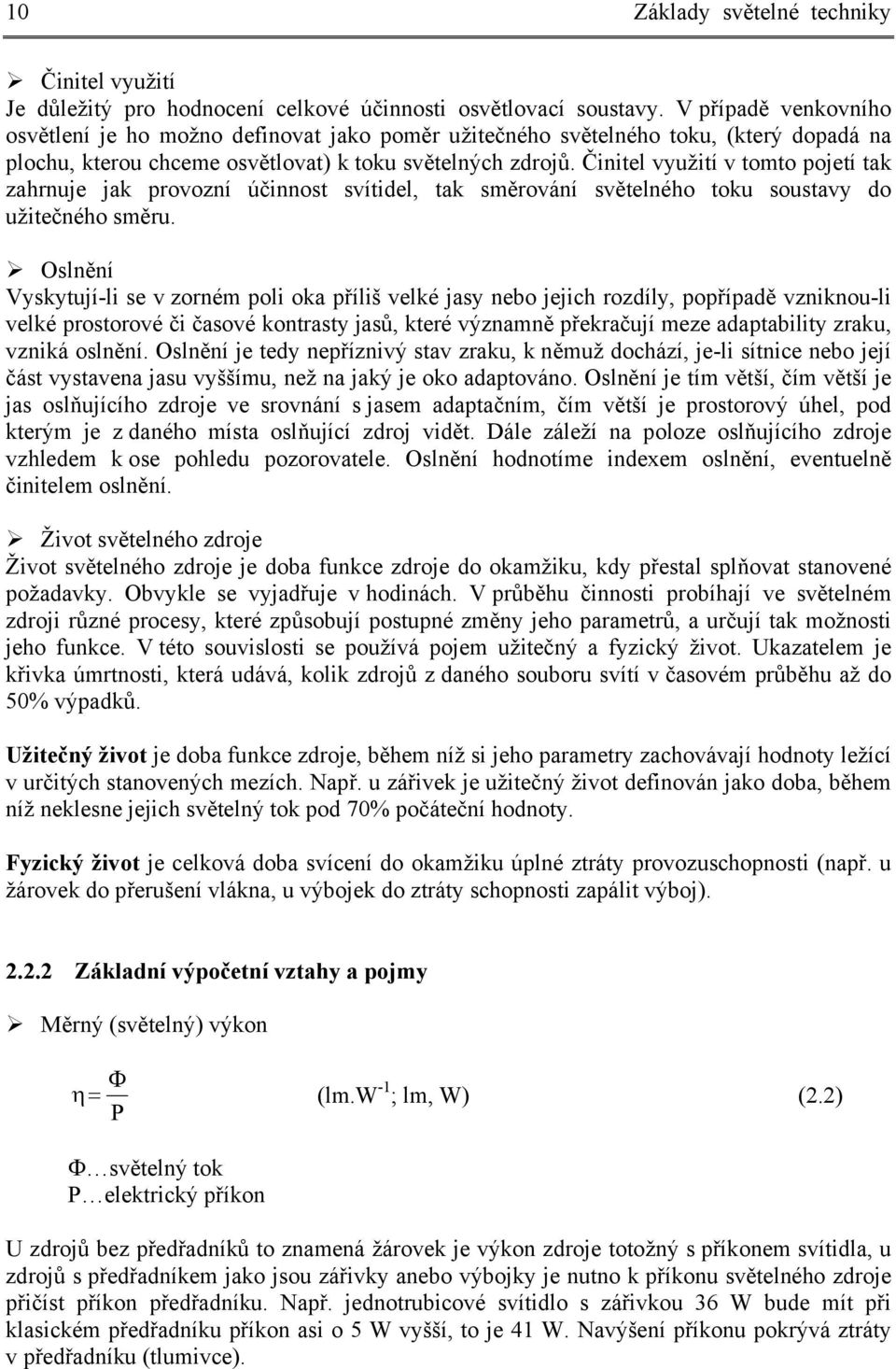 Činitel využití v tomto pojetí tak zahrnuje jak provozní účinnost svítidel, tak směrování světelného toku soustavy do užitečného směru.