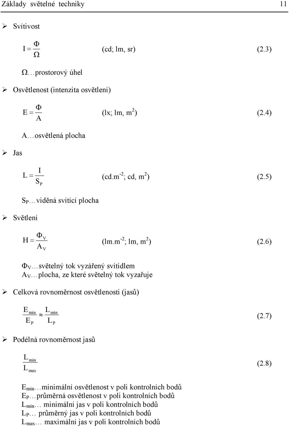 6) V Φ V světelný tok vyzářený svítidlem A V plocha, ze které světelný tok vyzařuje Celková rovnoměrnost osvětlenosti (jasů) E E min P L L min (2.