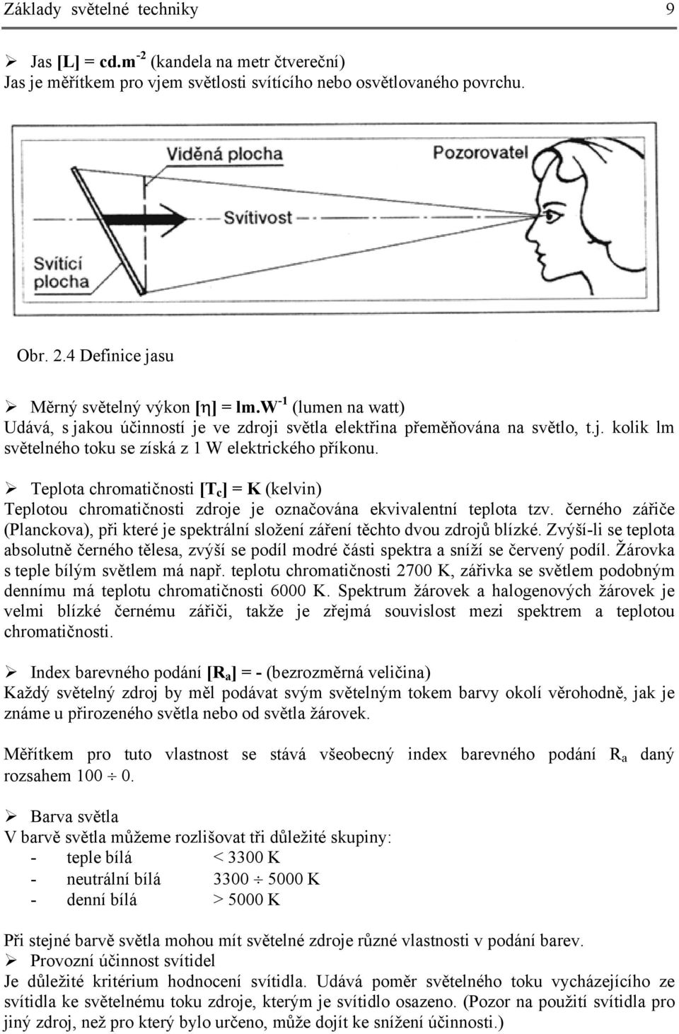 Teplota chromatičnosti [T c ] = K (kelvin) Teplotou chromatičnosti zdroje je označována ekvivalentní teplota tzv.