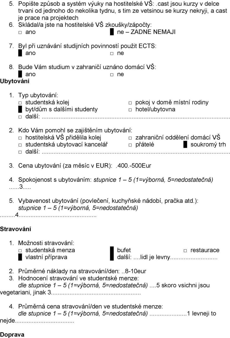 Typ ubytování: studentská kolej pokoj v domě místní rodiny byt/dům s dalšími studenty hotel/ubytovna další:... 2.