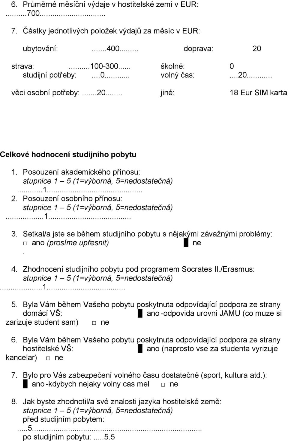 Setkal/a jste se během studijního pobytu s nějakými závažnými problémy: (prosíme upřesnit) ne. 4. Zhodnocení studijního pobytu pod programem Socrates II./Erasmus:...1... 5.