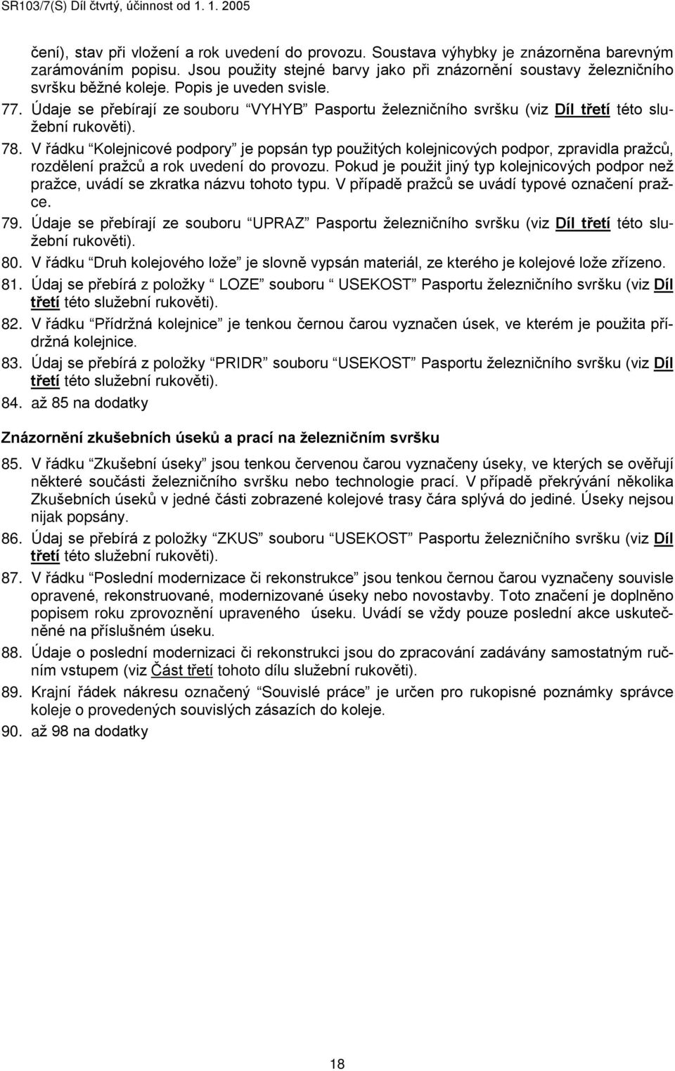 V øádku Kolejnicové podpory je popsán typ použitých kolejnicových podpor, zpravidla pražcù, rozdìlení pražcù a rok uvedení do provozu.