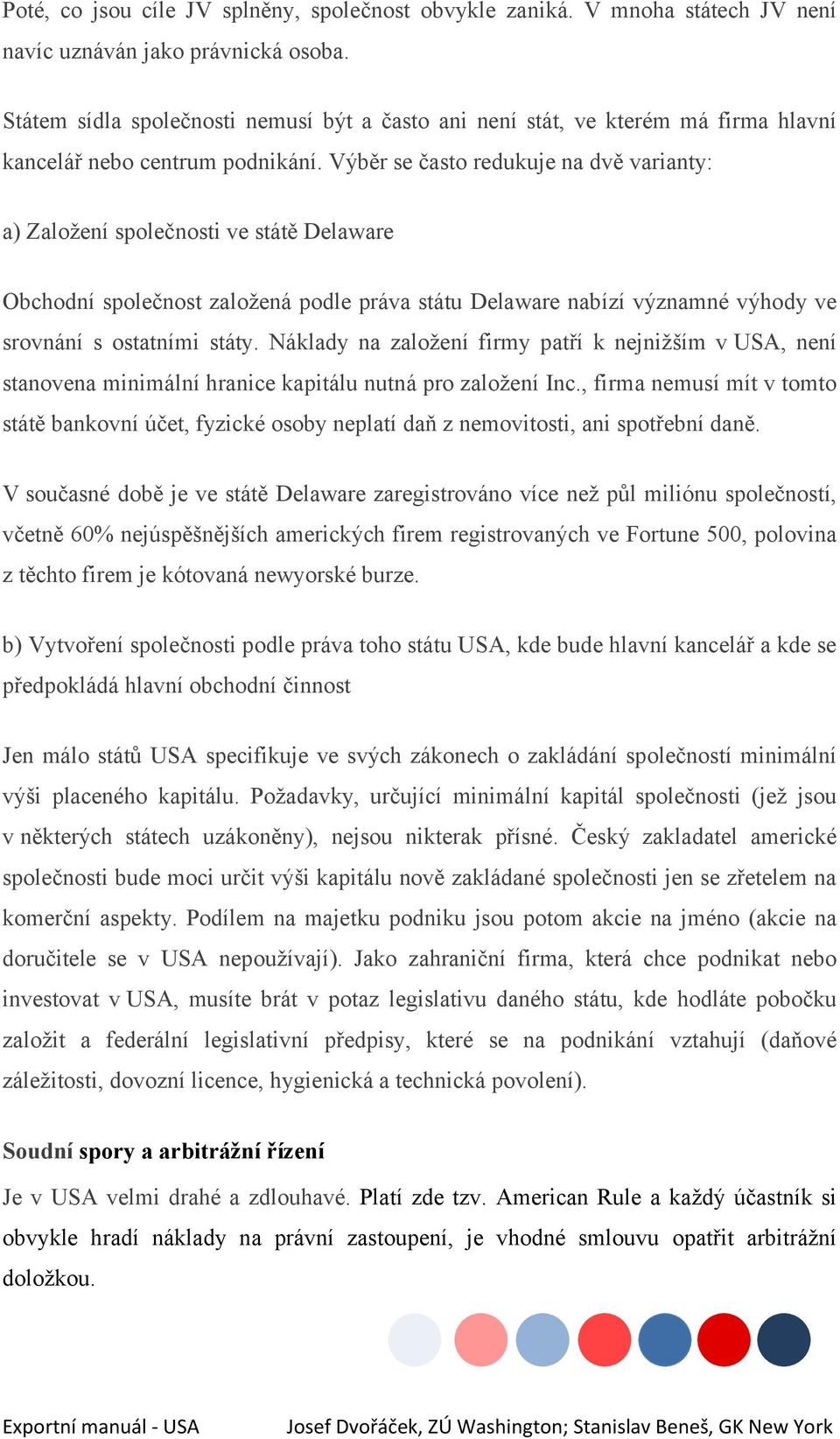 Výběr se často redukuje na dvě varianty: a) Založení společnosti ve státě Delaware Obchodní společnost založená podle práva státu Delaware nabízí významné výhody ve srovnání s ostatními státy.