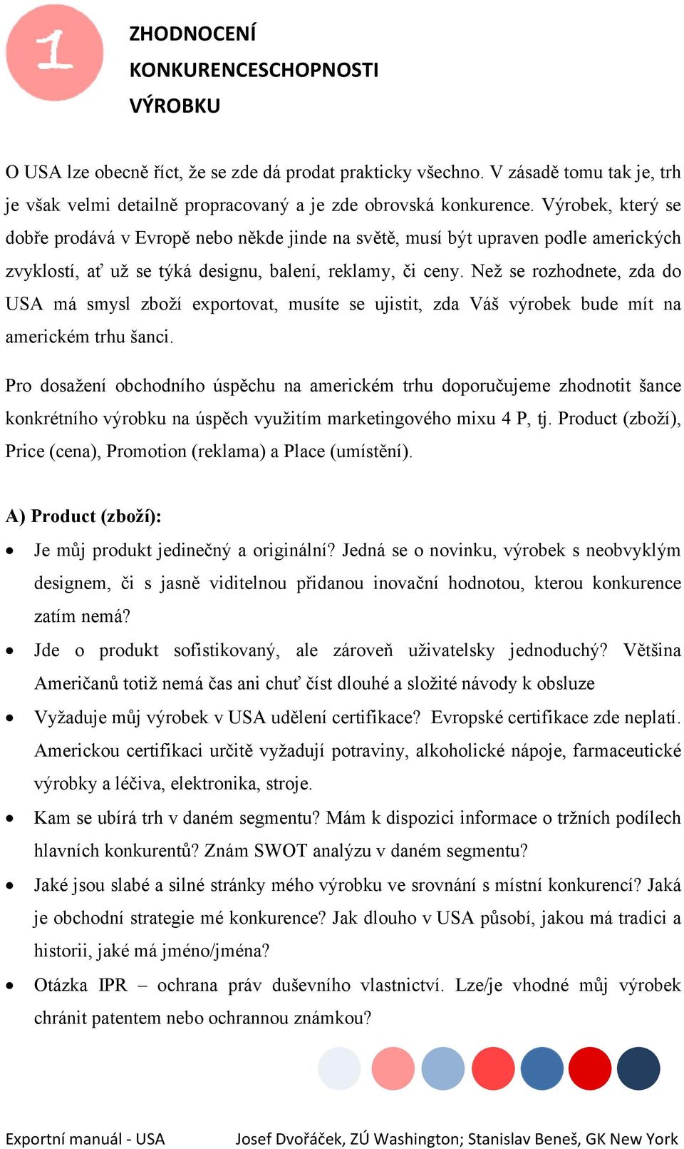 Než se rozhodnete, zda do USA má smysl zboží exportovat, musíte se ujistit, zda Váš výrobek bude mít na americkém trhu šanci.