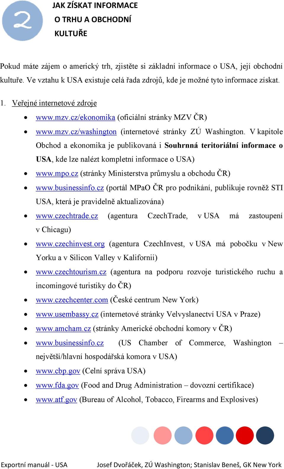 V kapitole Obchod a ekonomika je publikovaná i Souhrnná teritoriální informace o USA, kde lze nalézt kompletní informace o USA) www.mpo.cz (stránky Ministerstva průmyslu a obchodu ČR) www.