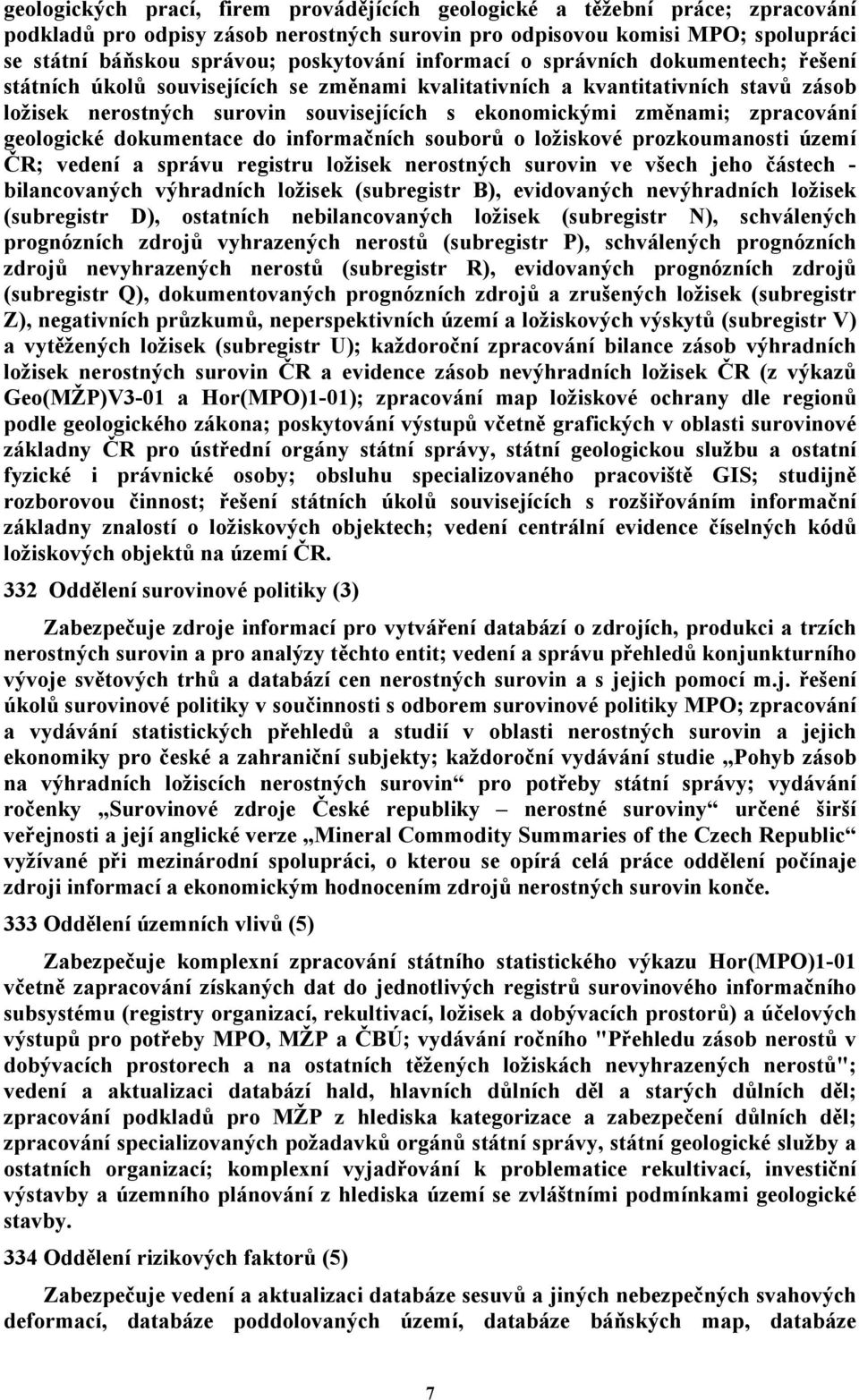 zpracování geologické dokumentace do informačních souborů o ložiskové prozkoumanosti území ČR; vedení a správu registru ložisek nerostných surovin ve všech jeho částech - bilancovaných výhradních