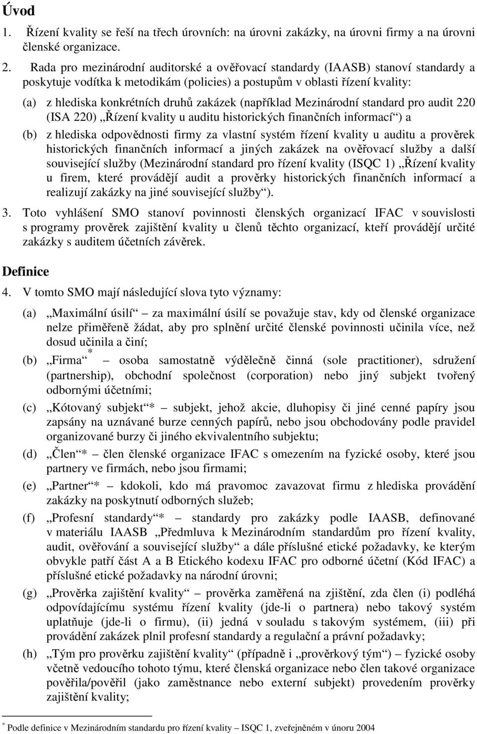 zakázek (například Mezinárodní standard pro audit 220 (ISA 220) Řízení kvality u auditu historických finančních informací ) a (b) z hlediska odpovědnosti firmy za vlastní systém řízení kvality u