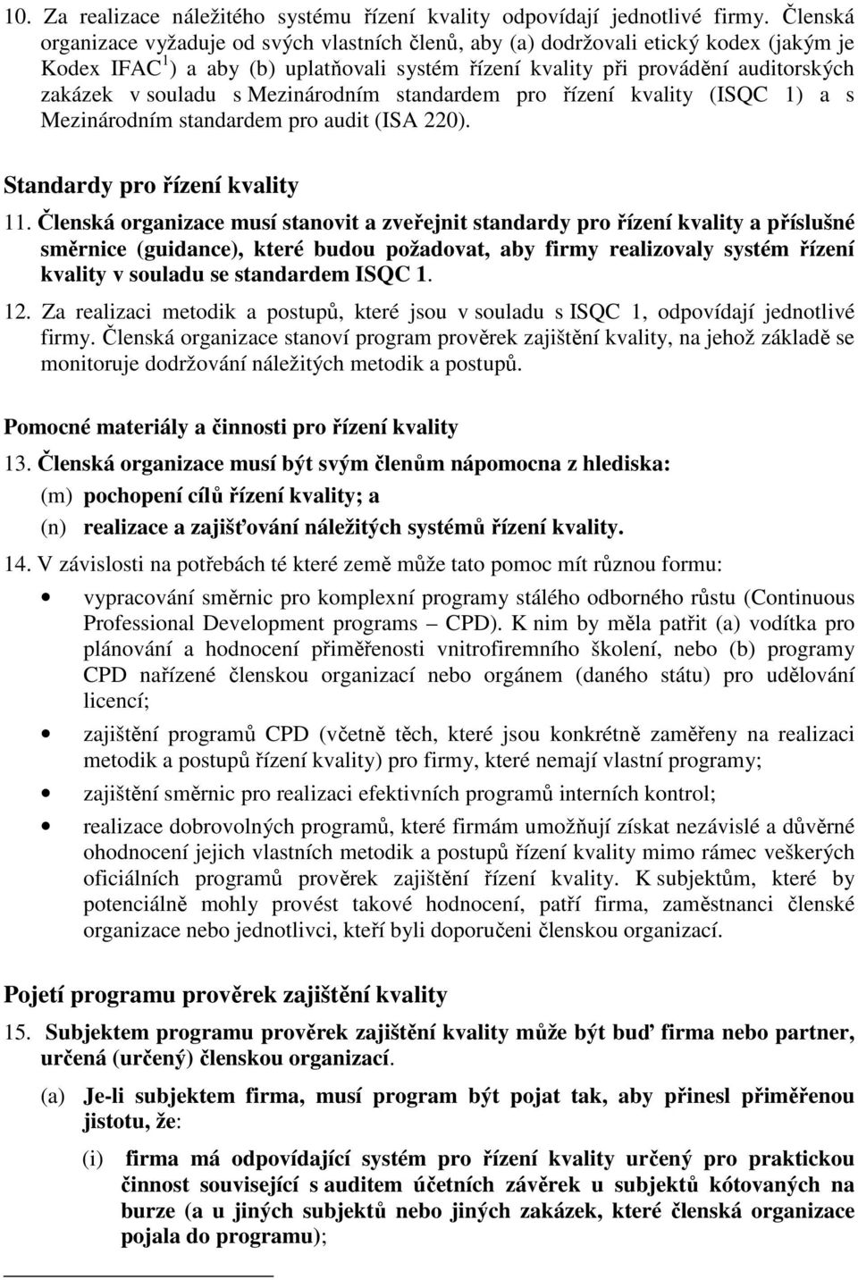 s Mezinárodním standardem pro řízení kvality (ISQC 1) a s Mezinárodním standardem pro audit (ISA 220). Standardy pro řízení kvality 11.