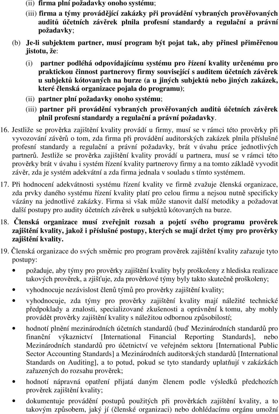 firmy související s auditem účetních závěrek u subjektů kótovaných na burze (a u jiných subjektů nebo jiných zakázek, které členská organizace pojala do programu); (ii) partner plní požadavky onoho