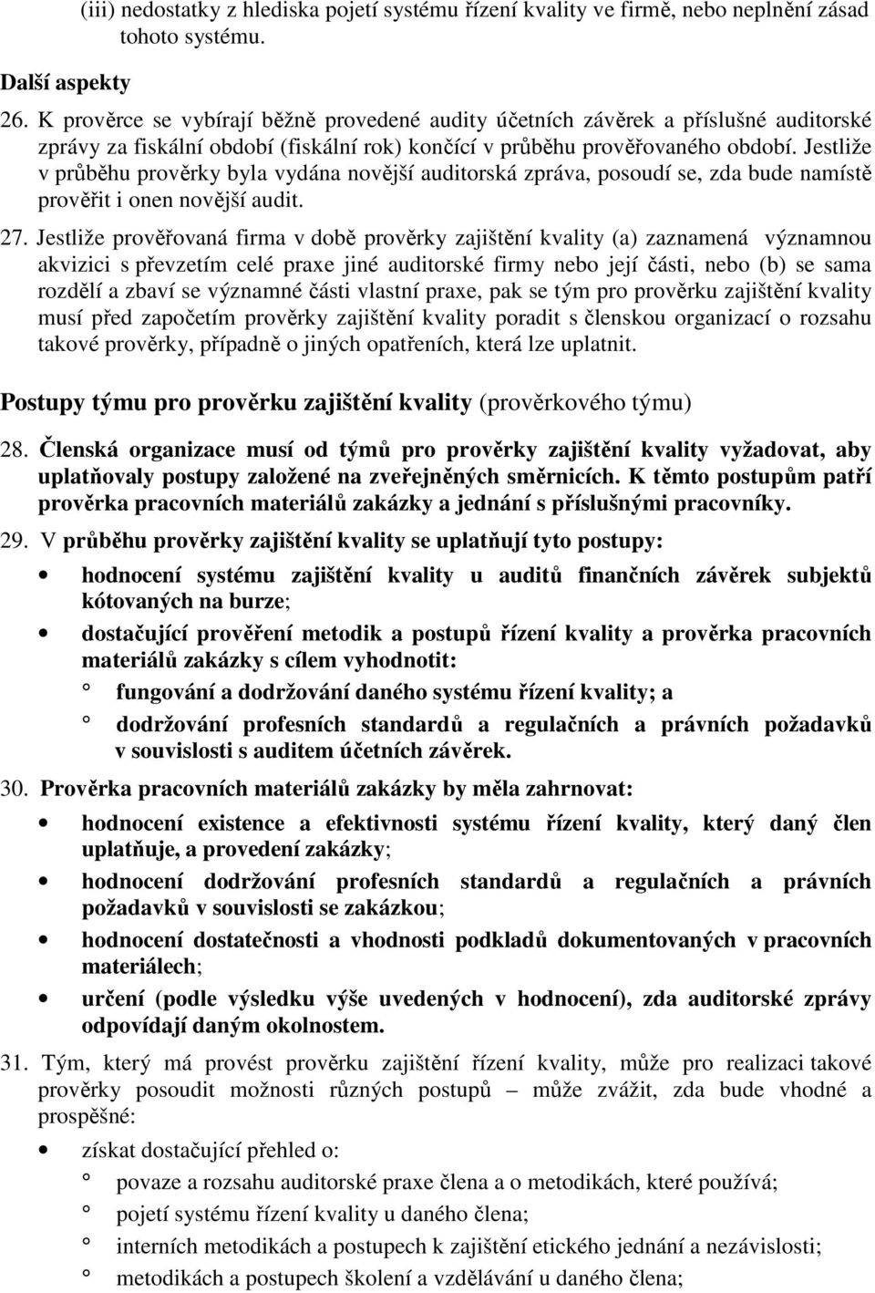 Jestliže v průběhu prověrky byla vydána novější auditorská zpráva, posoudí se, zda bude namístě prověřit i onen novější audit. 27.