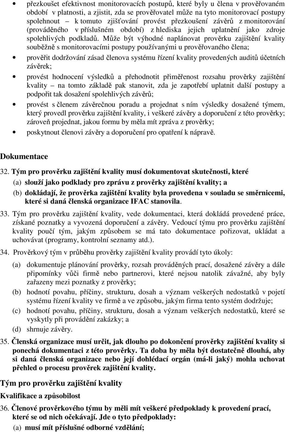 Může být výhodné naplánovat prověrku zajištění kvality souběžně s monitorovacími postupy používanými u prověřovaného člena; prověřit dodržování zásad členova systému řízení kvality provedených auditů