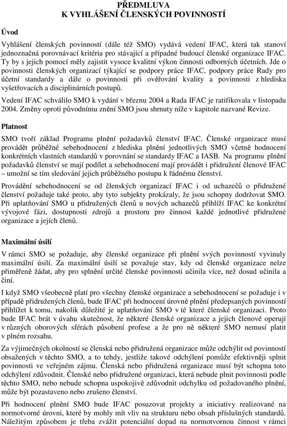 Jde o povinnosti členských organizací týkající se podpory práce IFAC, podpory práce Rady pro účetní standardy a dále o povinnosti při ověřování kvality a povinnosti z hlediska vyšetřovacích a