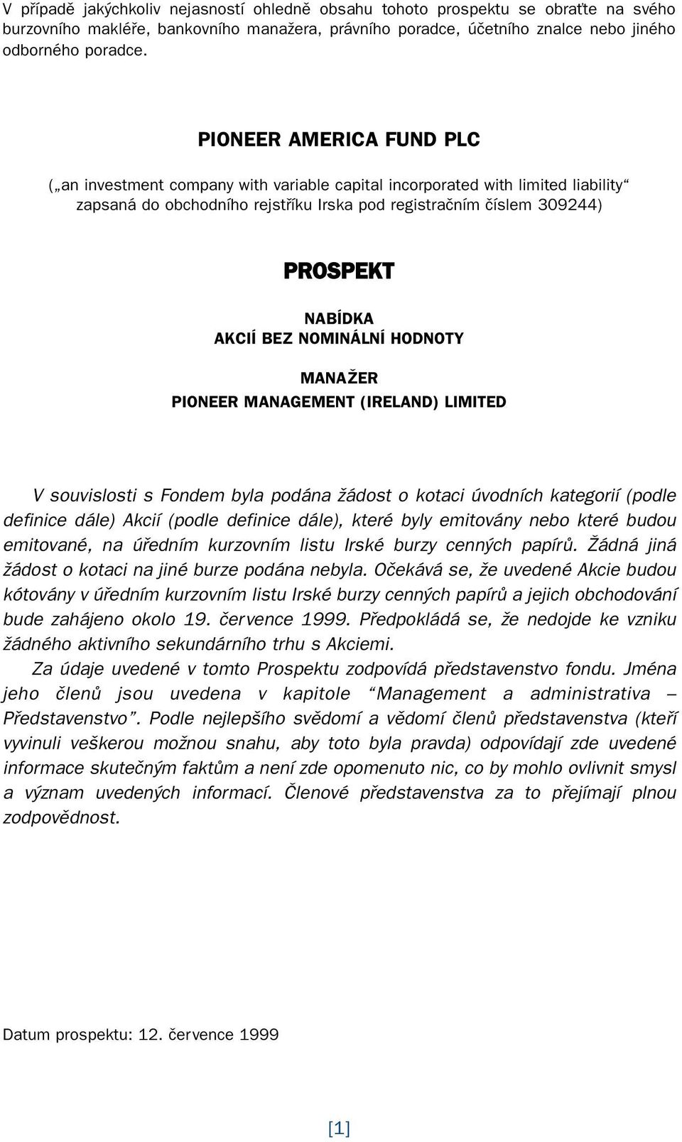 AKCIÍ BEZ NOMINÁLNÍ HODNOTY MANAÎER PIONEER MANAGEMENT (IRELAND) LIMITED V souvislosti s Fondem byla podána Ïádost o kotaci úvodních kategorií (podle definice dále) Akcií (podle definice dále), které