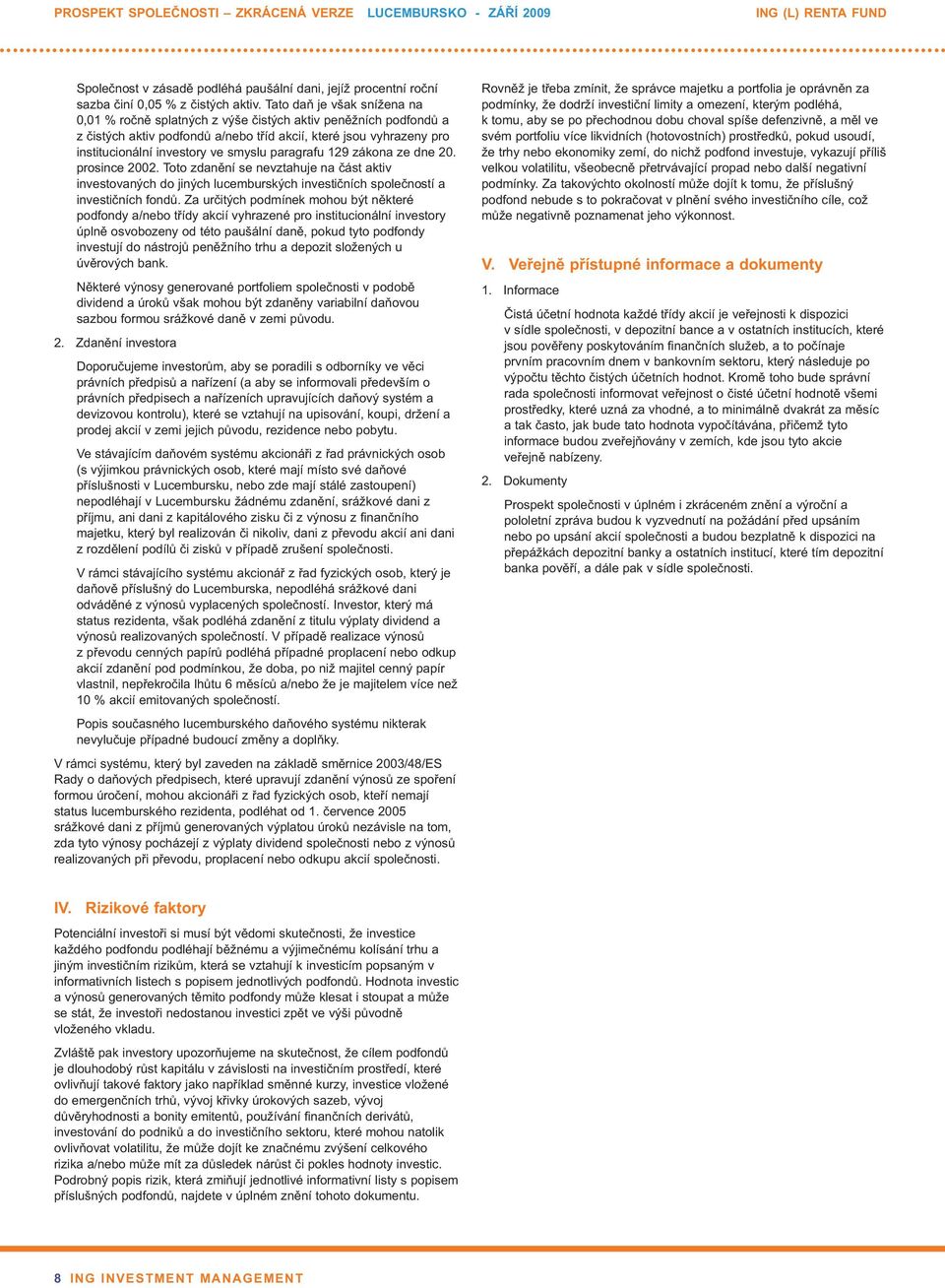 paragrafu 129 zákona ze dne 2. prosince 22. Toto zdanění se nevztahuje na část aktiv investovaných do jiných lucemburských investičních společností a investičních fondů.